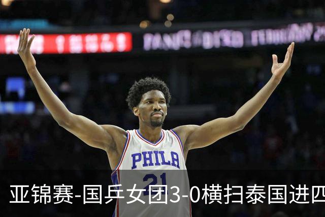 亚锦赛-国乒女团3-0横扫泰国进四强 蒯曼王艺迪陈熠拿分