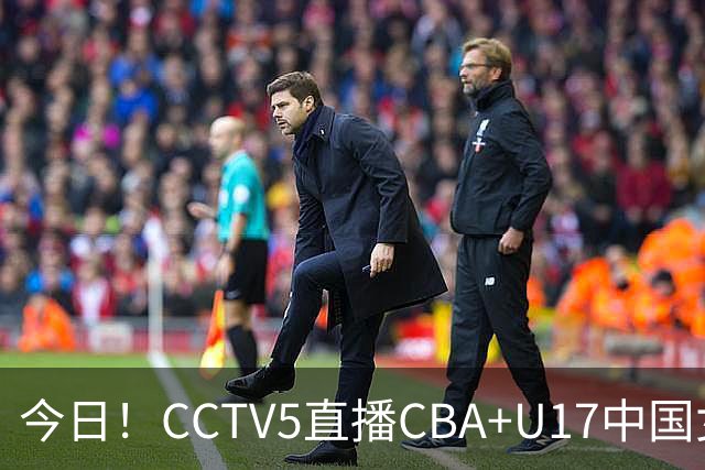 今日！CCTV5直播CBA+U17中国女足，网络转国乒+U16国足+AC米兰出战欧联杯+斯诺克等