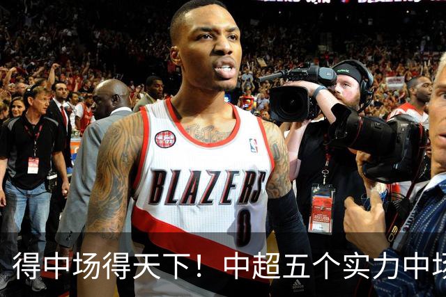 得中场得天下！中超五个实力中场都在前5名