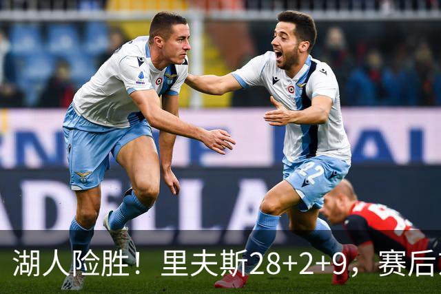 湖人险胜！里夫斯28+2+9，赛后东契奇直接走进通道，小里抱住八村塁