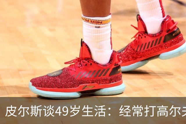 皮尔斯谈49岁生活：经常打高尔夫冥想 仍坚持打篮球保持身材