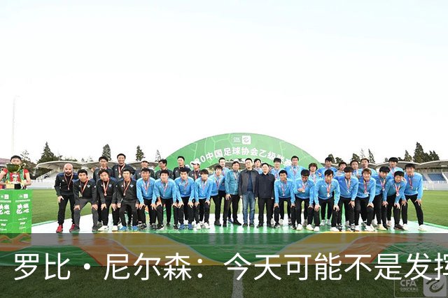 罗比·尼尔森：今天可能不是发挥很好的一天，我们还需要提升很多