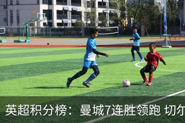 英超积分榜：曼城7连胜领跑 切尔西利物浦前5 富勒姆逃离降级区