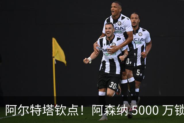阿尔特塔钦点！阿森纳 5000 万锁定全能飞翼！英超死敌也来抢
