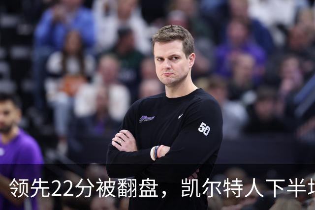 领先22分被翻盘，凯尔特人下半场净负21分