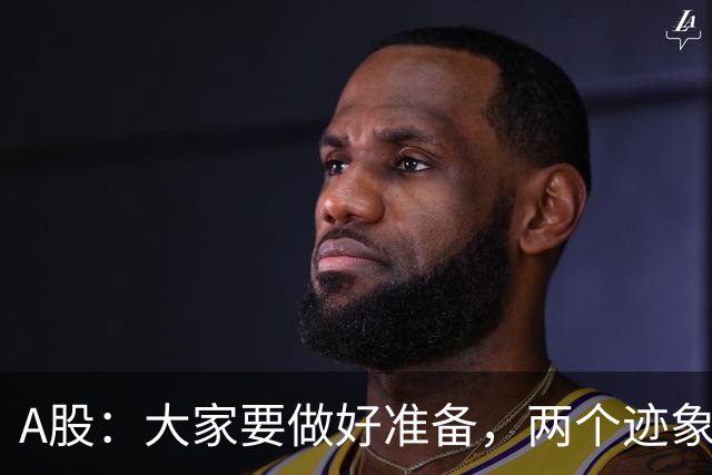 A股：大家要做好准备，两个迹象来临，股市还有大级别的行情？